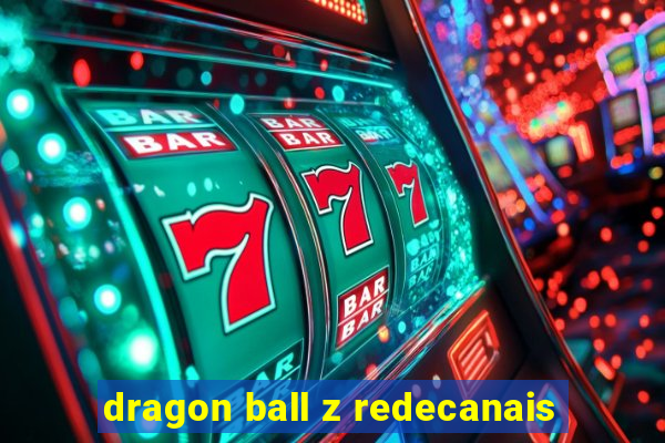 dragon ball z redecanais