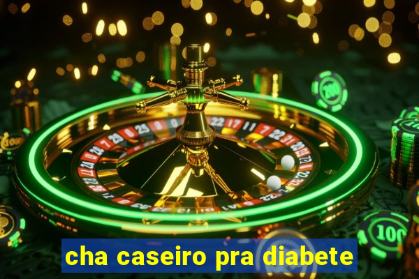 cha caseiro pra diabete