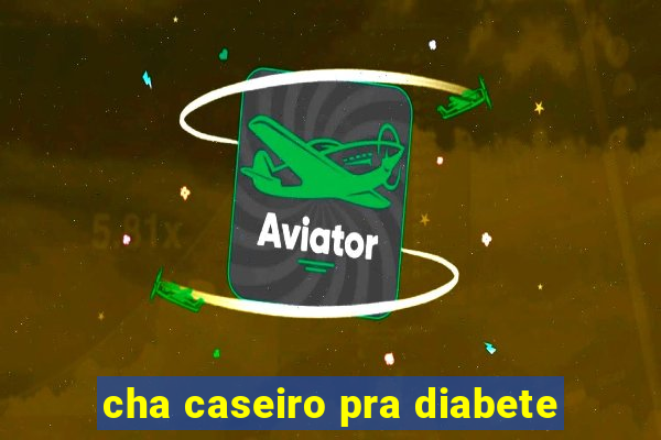 cha caseiro pra diabete