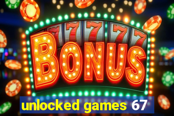 unlocked games 67