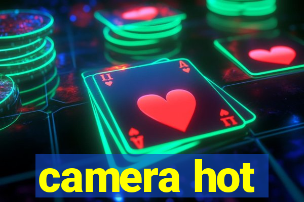 camera hot