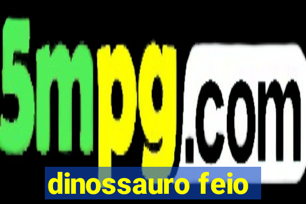 dinossauro feio