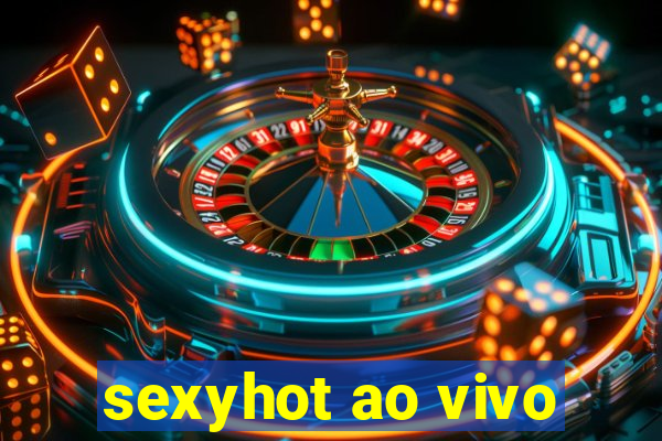 sexyhot ao vivo