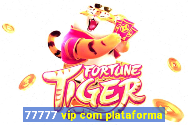 77777 vip com plataforma