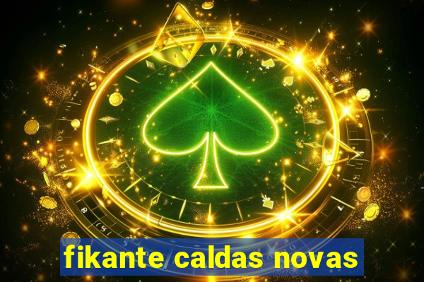 fikante caldas novas