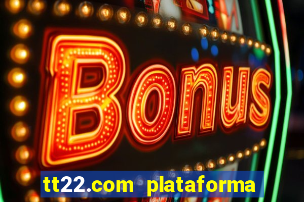 tt22.com plataforma de jogos