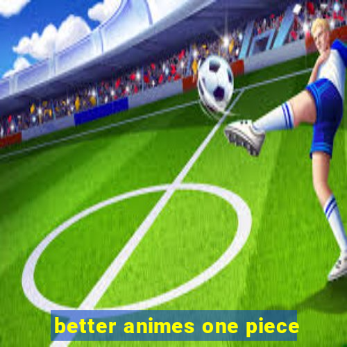 better animes one piece