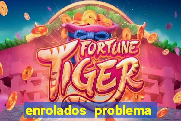 enrolados problema em dobro click jogos