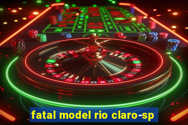 fatal model rio claro-sp