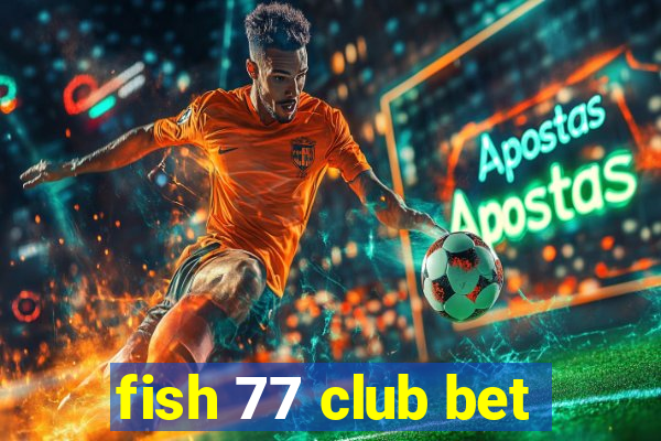 fish 77 club bet