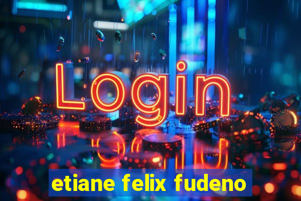 etiane felix fudeno