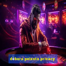 débora peixoto privacy