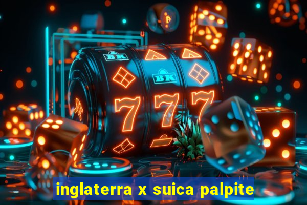 inglaterra x suica palpite