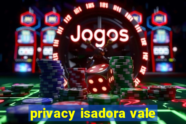 privacy isadora vale