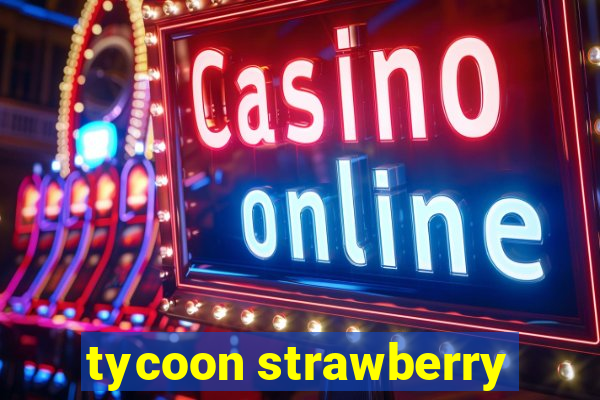 tycoon strawberry