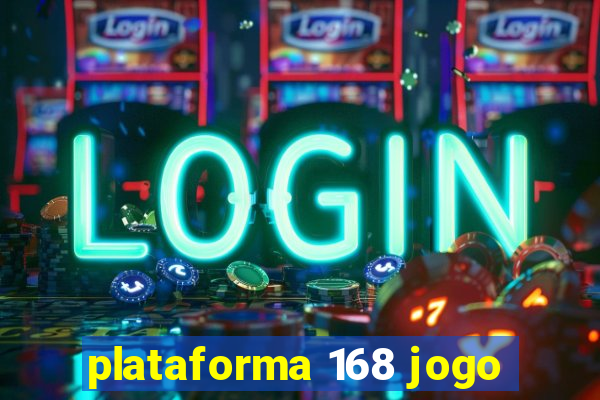 plataforma 168 jogo