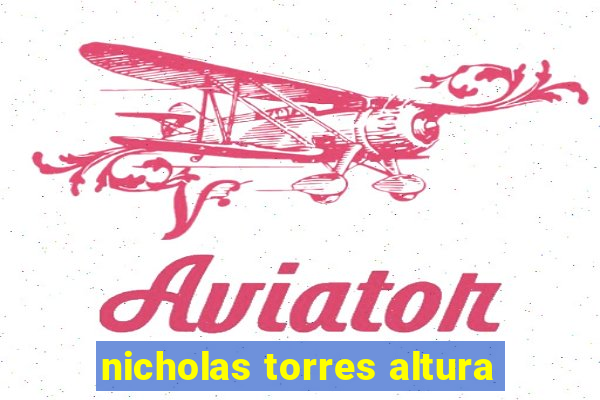 nicholas torres altura