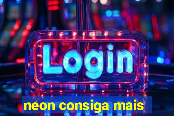 neon consiga mais