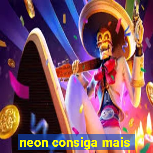 neon consiga mais