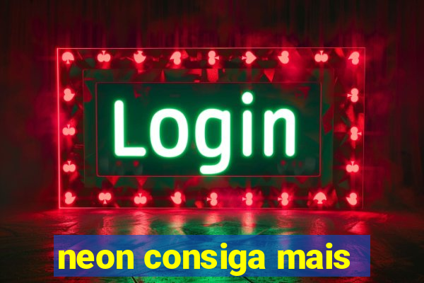 neon consiga mais