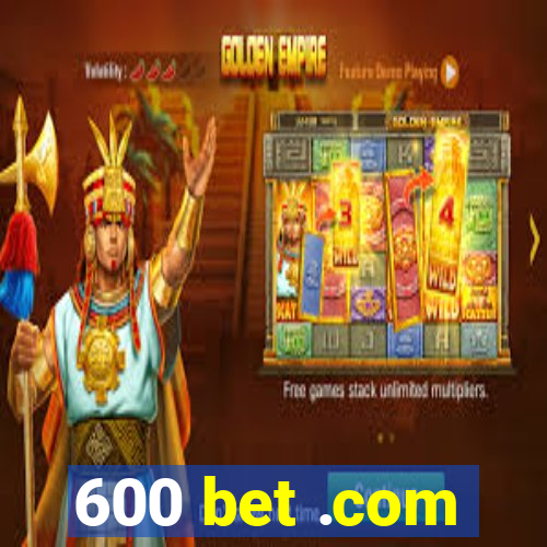 600 bet .com