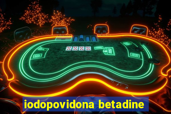 iodopovidona betadine