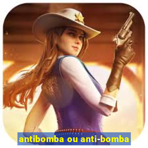 antibomba ou anti-bomba