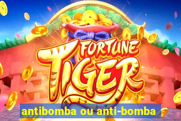 antibomba ou anti-bomba