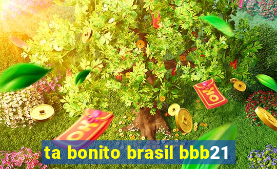 ta bonito brasil bbb21