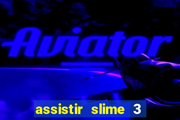 assistir slime 3 temporada dublado