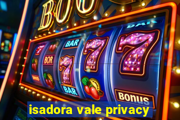 isadora vale privacy