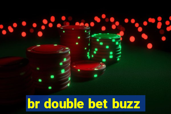 br double bet buzz