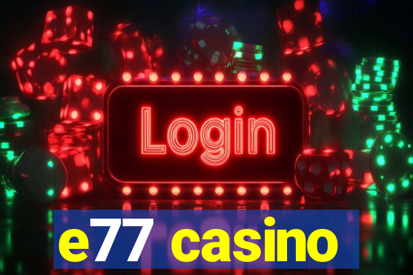 e77 casino