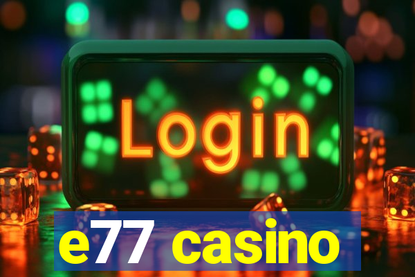 e77 casino