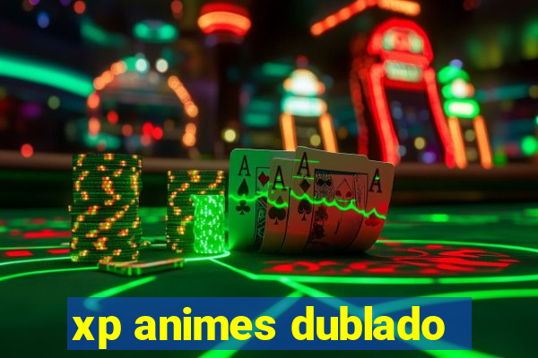 xp animes dublado