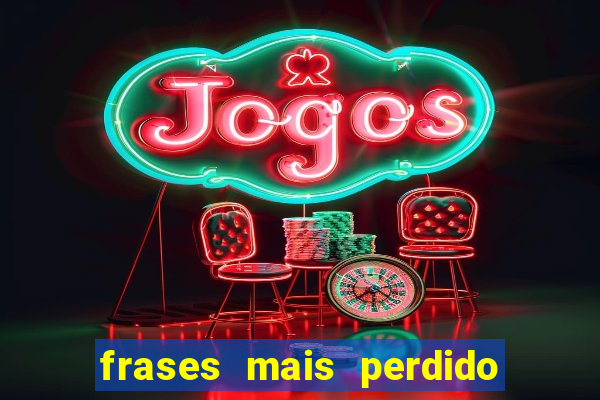 frases mais perdido que surdo em bingo