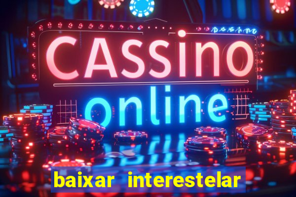 baixar interestelar filme completo dublado