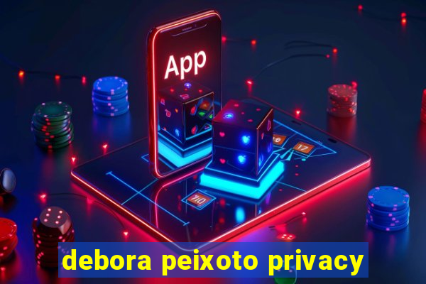 debora peixoto privacy