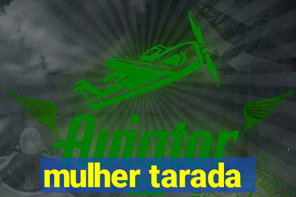 mulher tarada