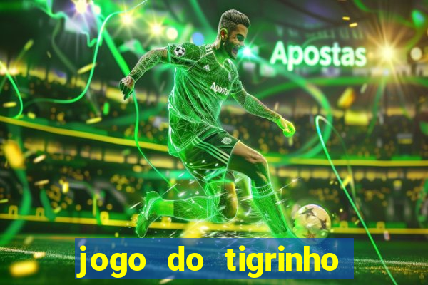 jogo do tigrinho que ganha dinheiro no cadastro