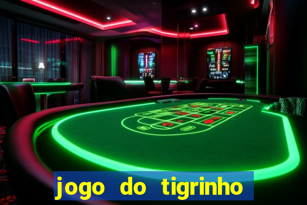 jogo do tigrinho que ganha dinheiro no cadastro