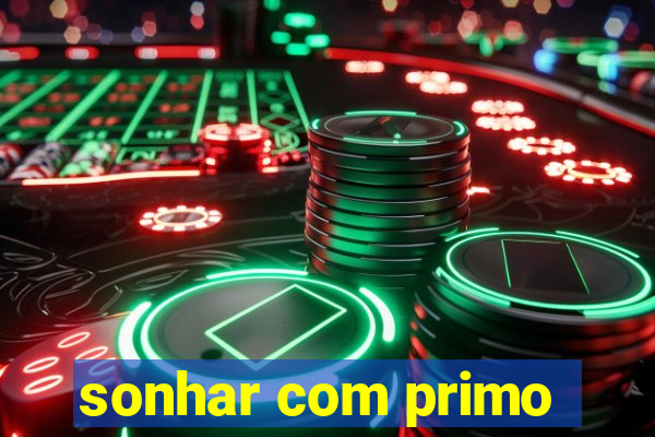 sonhar com primo