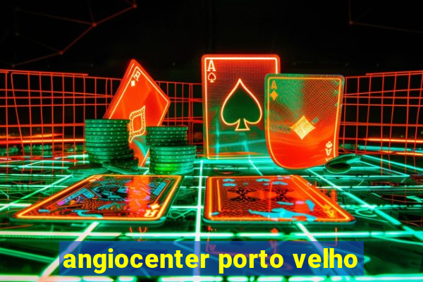 angiocenter porto velho