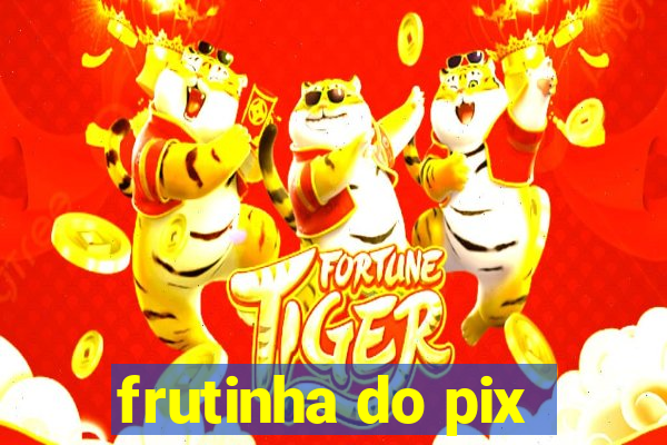 frutinha do pix