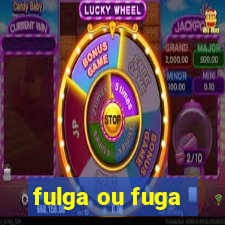 fulga ou fuga