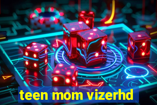 teen mom vizerhd