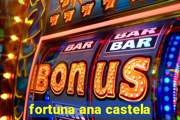 fortuna ana castela