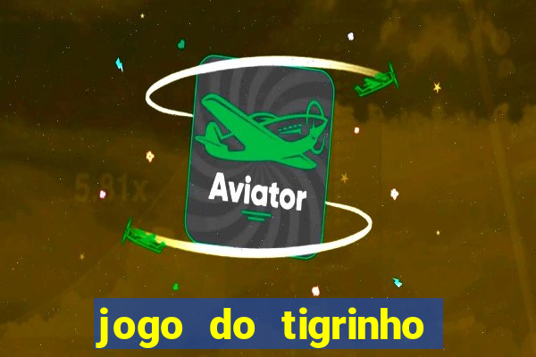 jogo do tigrinho ganha dinheiro mesmo