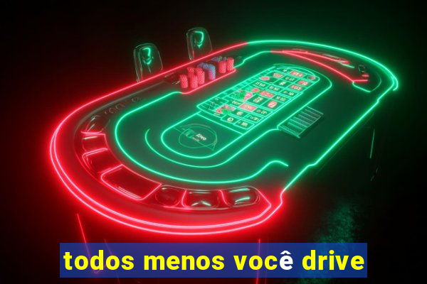 todos menos você drive