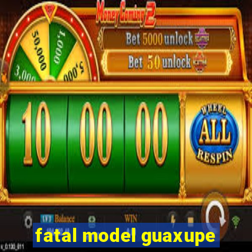 fatal model guaxupe